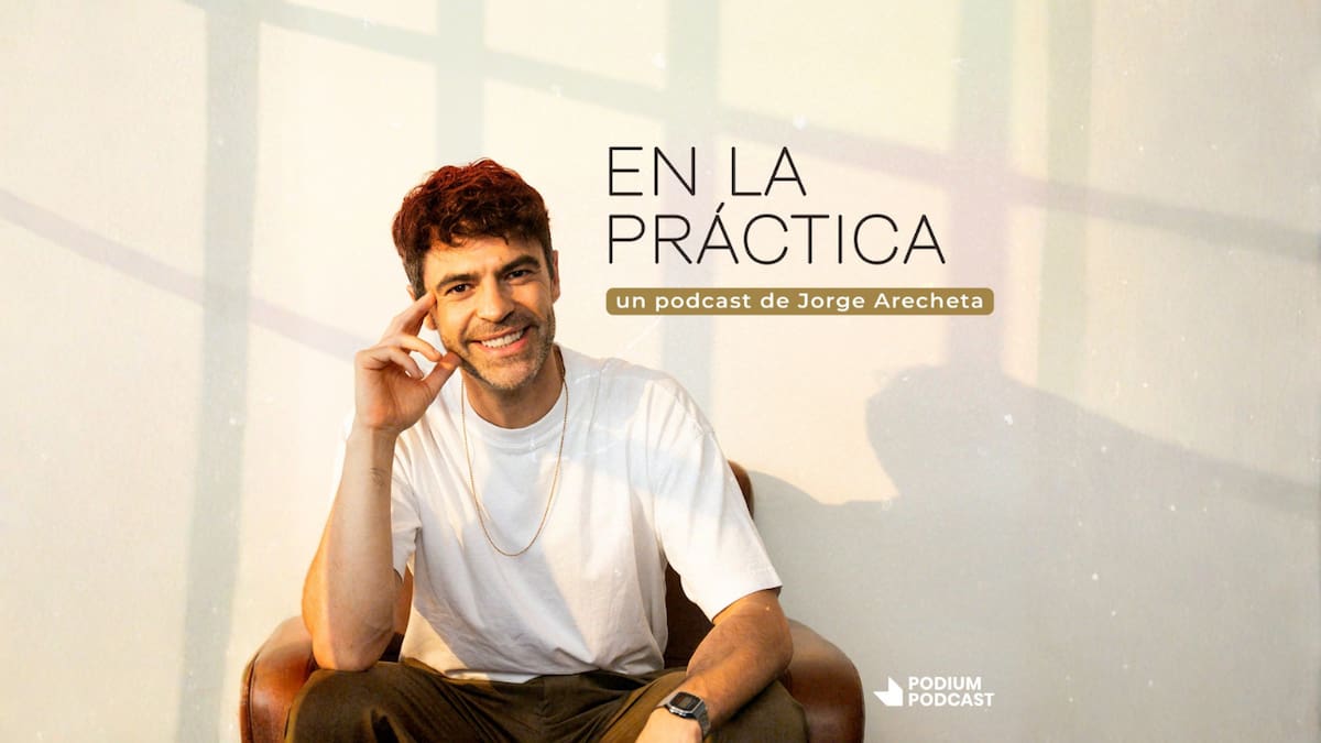 El autocuidado y el bienestar mental nunca fue más sencillo: Conoce en "En la práctica", la nueva apuesta de Podium Podcast y Jorge Arecheta